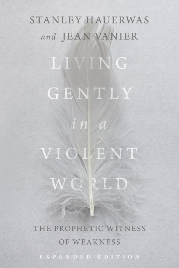 Living Gently in a Violent World: The Prophetic Witness of Weakness (Expanded Edition)