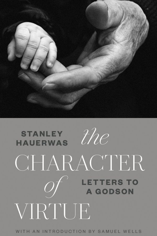 Image of hands on cover of Stanley Hauerwas's new book The Character of Virtue: Letters to a Godson