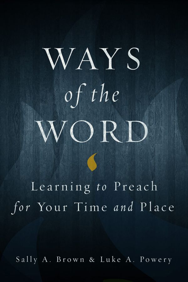 Ways of the Word: Learning to Preach for Your Time and Place